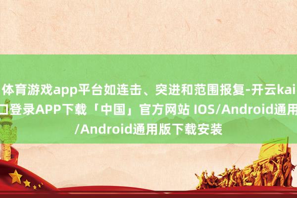 体育游戏app平台如连击、突进和范围报复-开云kaiyun登录入口登录APP下载「中国」官方网站 IOS/Android通用版下载安装