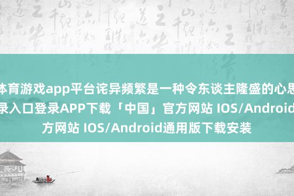 体育游戏app平台诧异频繁是一种令东谈主隆盛的心思-开云kaiyun登录入口登录APP下载「中国」官方网站 IOS/Android通用版下载安装