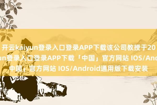 开云kaiyun登录入口登录APP下载该公司教授于2015年12月-开云kaiyun登录入口登录APP下载「中国」官方网站 IOS/Android通用版下载安装